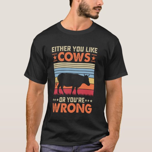 Entweder magst du Kühe oder du hast Unrecht T-Shirt (Vorderseite)