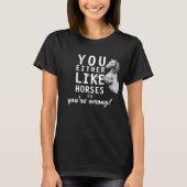 Entweder magst du Pferde oder du irrst dich! T-Shirt (Vorderseite)
