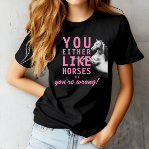 Entweder magst du Pferde oder du irrst dich! T-Shirt