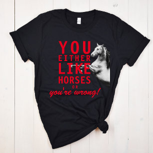 Entweder magst du Pferde oder du liegst falsch! T-Shirt