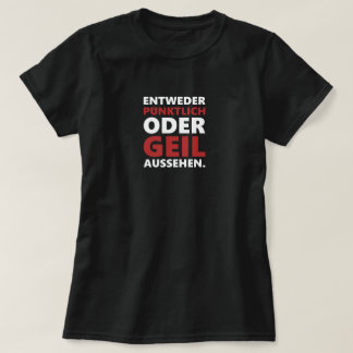 Entweder pünktlich oder geil ausgelassen T-Shirt