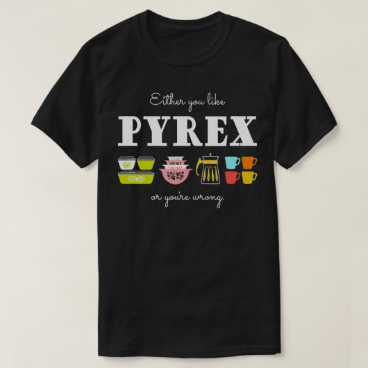 Entweder Sie mögen Pyrex oder Sie mögen falsche Vi T-Shirt (Design vorne)
