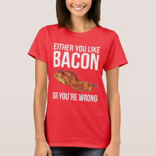 Entweder Sie mögen Speck, oder Sie sind falsch T-Shirt