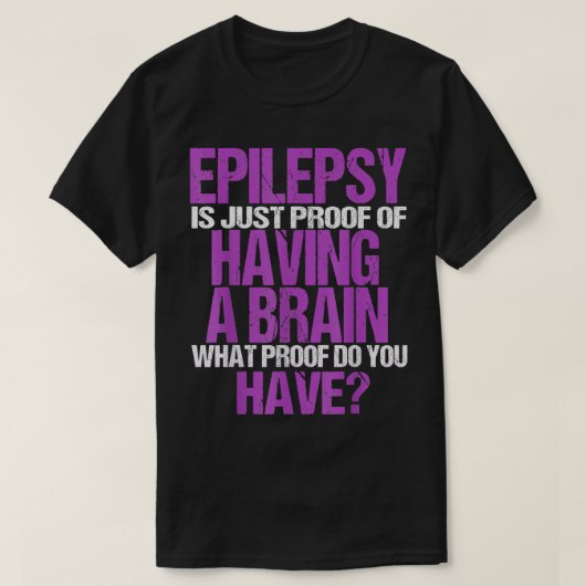 Epilepsie ist der Beweis, dass ich ein Gehirn habe T-Shirt (Design vorne)