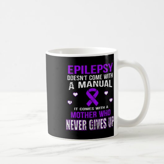 Epilepsy Comes With A Mother Who Never Gives Up  Kaffeetasse (Rechts)