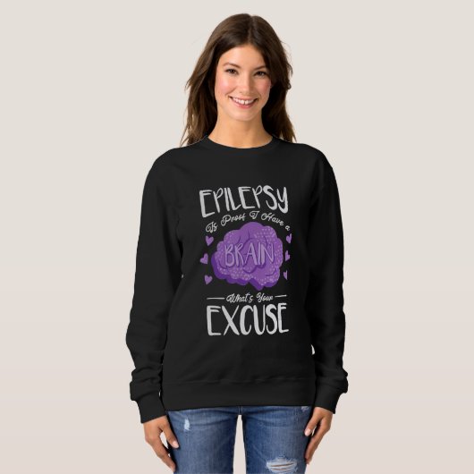 Epilepsy Is Proof I Have Brain What S Your Excuse  Sweatshirt (Vorne ganz)