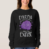 Epilepsy Is Proof I Have Brain What S Your Excuse  Sweatshirt (Vorderseite)