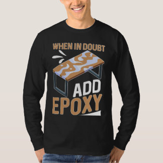 Epoxy Woodworking When In Doubt  Add Epoxy  1 T-Shirt