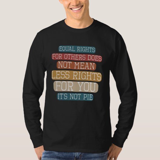 Equality  Equal Rights For Others It s Not Pie Hum T-Shirt (Vorderseite)