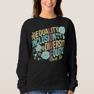Equality Inclusion Diversity Equity Love Never Fai Sweatshirt