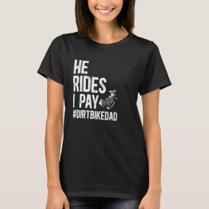 Er fährt, ich bezahle Dirt-Bike-Vater eines Dirt-B T-Shirt
