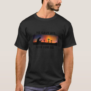 Er gab sein Leben für uns drei Kreuze religiösen E T-Shirt