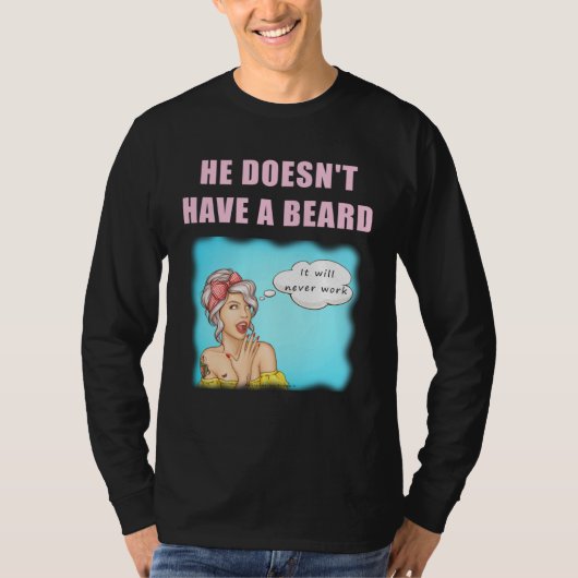 Er hat keinen Bart, es wird niemals funktionieren T-Shirt (Vorderseite)