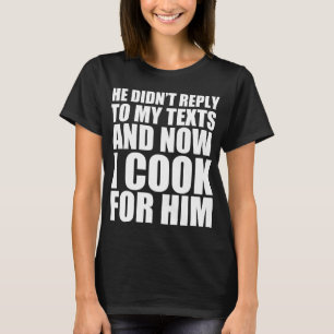 Er hat nicht auf meinen Text geantwortet und jetzt T-Shirt