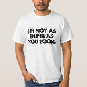 Er ist nicht so dumm, wie du aussiehst T-Shirt