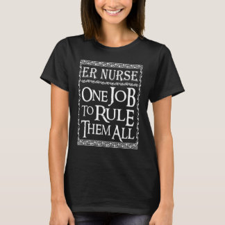 ER Nurse One job to Rule them all T-Shirt