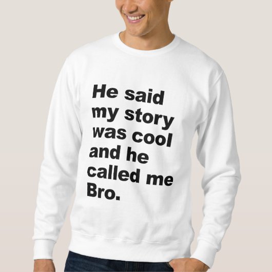 er sagte, dass meine Geschichte cool war Sweatshirt (Vorderseite)