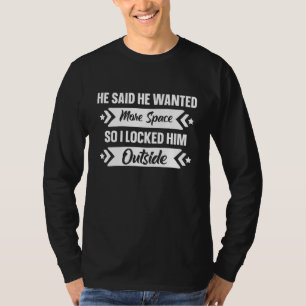 Er sagte, er habe mehr Platz Gewollt, also habe ic T-Shirt