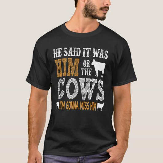 Er sagte, es wäre entweder er oder die Kühe. Ich w T-Shirt (Vorderseite)