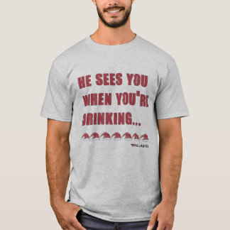 Er sieht dich, wenn du trinkst T-Shirt