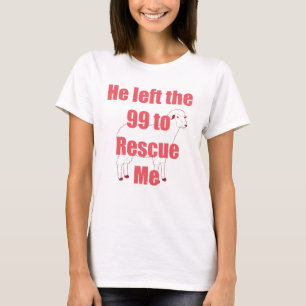 Er Verließ die 99, um mich zu retten T-Shirt