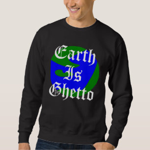 Erde ist Ghettoplanet Sweatshirt