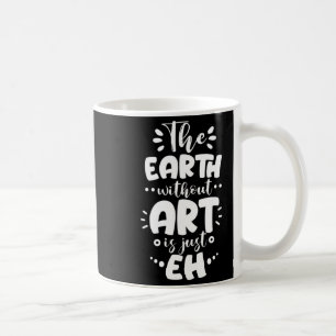 Erde ohne ist nur Eh lustiger Lehrer Künstler T-Sh Kaffeetasse