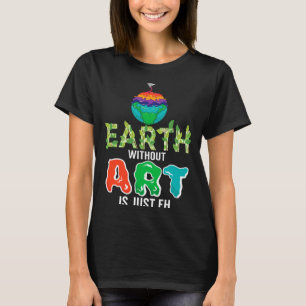 Erde ohne Kunst ist nur Eh Lustige Wissenschaft Er T-Shirt