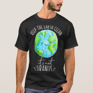 Erde sauber halten Es ist nicht Uranus Lustiges T T-Shirt