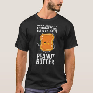 Erdnussbutter in meinem Kopf ist Erdnussbutter T-Shirt