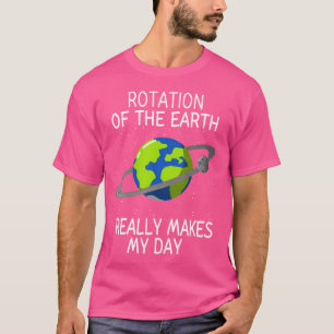Erdrotation macht meine Tage lustige Wissenschaft T-Shirt