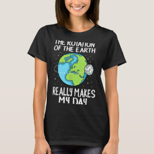 Erdrotation Macht Meinen Tag Lustige Wissenschaft  T-Shirt