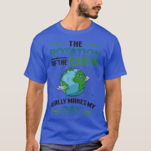 Erdrotation macht meinen Tag Wissenschaft lustig P T-Shirt