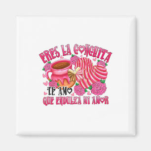 Eres La Conchita Que Endulza Mi Amor Magnet