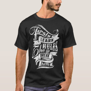 Erfahren Sie zuerst die Regeln und brechen Sie sie T-Shirt