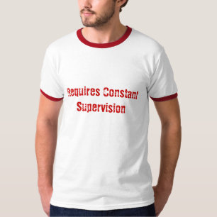 Erfordert konstante Überwachung T-Shirt