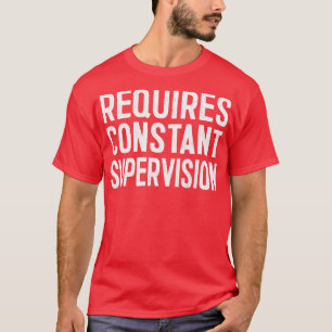 Erfordert Ständige Aufsicht T-Shirt