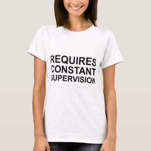 Erfordert ständige Überwachung T-Shirt