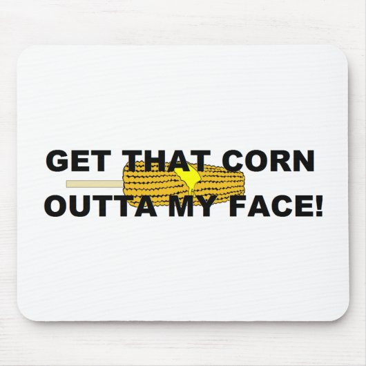 Erhalten Sie diesen Mais aus meinem Gesicht heraus Mousepad (Vorne)