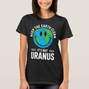 Erhaltet die Erde sauber, nicht Uranus Umweltschüt T-Shirt