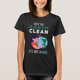 Erhaltet die Erde sauber, sie ist nicht Uranus - R T-Shirt