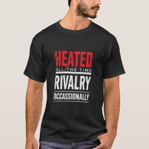 Erhitzt Die Ganze Zeit Rivalität Gelegentlich  T-Shirt