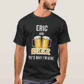 Eric and Beer deshalb bin ich hier im Shirt (Vorderseite)