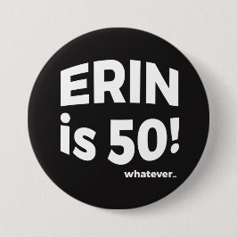 Erin ist 50! was auch immer… Knopf Button