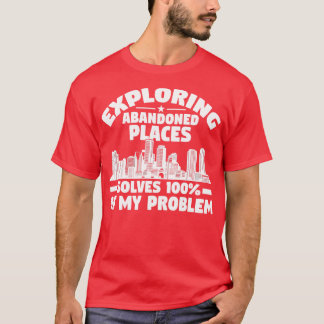 Erkundung verlassener Orte löst Problem Städtebau  T-Shirt