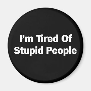 Ermüdet von den dummen Leuten Magnet