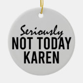 Ernsthaft nicht heute Karen Funny Keramik Ornament (Vorne)