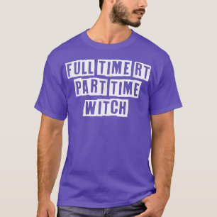 Eroded Tet Idea Funny Full Time Rt Part Time Hexe T-Shirt