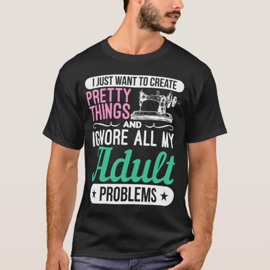 Erschaffen Dinge ignorieren Erwachsenenprobleme Nä T-Shirt (Vorderseite)