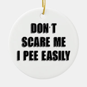 Erschreck mich nicht, ich pinkle leicht Sarcastic Keramik Ornament